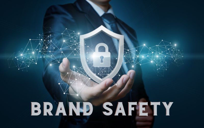 Brand Safety – Khi gìn giữ niềm tin thương hiệu trở nên sống còn