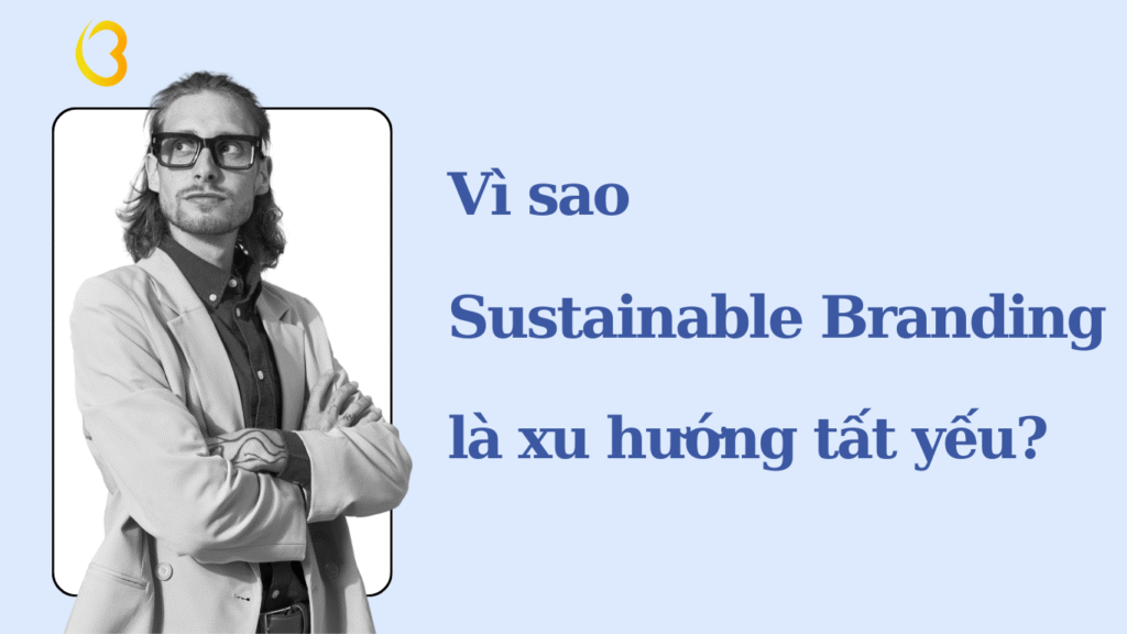 Vì sao Sustainable Branding là xu hướng tất yếu?